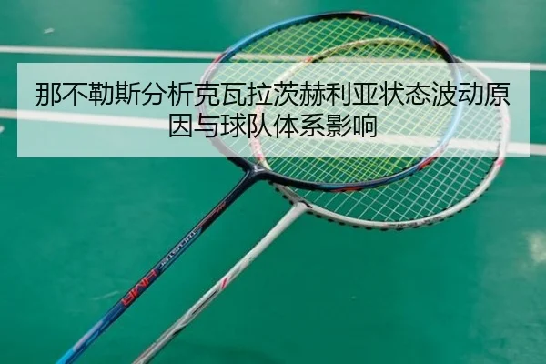 那不勒斯分析克瓦拉茨赫利亚状态波动原因与球队体系影响
